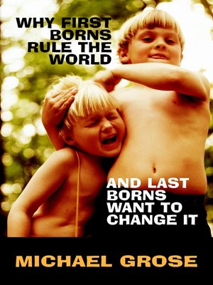cover image of Why First-Borns Rule the World and Last-Borns Want to Change it